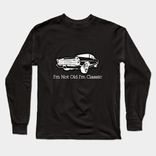 I'm Not Old I'm Classic Funny Car Long Sleeve T-Shirt